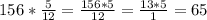 156* \frac{5}{12}= \frac{156*5}{12}= \frac{13*5}{1}=65