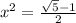 x^2=\frac{\sqrt{5}-1}{2}