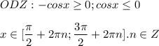 \displaystyle ODZ: -cosx \geq 0; cosx \leq 0\\\\x\in [ \frac{ \pi }{2}+2 \pi n; \frac{3 \pi }{2}+2 \pi n]. n\in Z