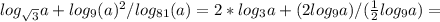 log_{\sqrt{3}} a +log_9(a)^2/log_{81}(a)= 2*log_3 a+( 2 log_9a) / ( \frac{1}{2} log_{9}a)=