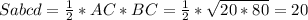 Sabcd= \frac{1}{2} *AC*BC= \frac{1}{2}* \sqrt{20*80} =20