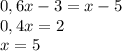 0,6x-3 = x-5 \\ 0,4x = 2 \\ x = 5