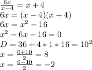 \frac{6x}{x-4}=x+4\\&#10;6x=(x-4)(x+4)\\&#10;6x=x^2-16\\&#10;x^2-6x-16=0\\&#10;D=36+4*1*16=10^2\\&#10;x=\frac{6+10}{2}=8\\&#10;x=\frac{6-10}{2}=-2\\&#10;