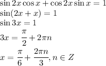 \sin2x \cos x + \cos2x \sin x=1&#10;\\\&#10;\sin(2x+ x )=1&#10;\\\&#10;\sin3x=1&#10;\\\&#10;3x= \cfrac{ \pi }{2}+2 \pi n&#10;\\\&#10; x= \cfrac{ \pi }{6}+ \cfrac{2 \pi n}{3} , n\in Z