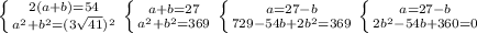 \left \{ {{2(a+b)=54} \atop {a^2+b^2=(3 \sqrt{41})^2 }} \right. \left \{ {{a+b=27} \atop {a^2+b^2=369}} \right. \left \{ {{a=27-b} \atop {729-54b+2b^2=369}} \right. \left \{ {{a=27-b} \atop {2b^2-54b+360=0}} \right.