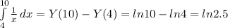 \int\limits^{10}_4 {\frac{1}{x}} \, dx = Y(10)-Y(4)=ln10-ln4=ln2.5