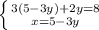 \left \{ {{3(5 - 3y) + 2y=8} \atop {x =5 - 3y}} \right.