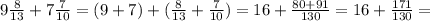 9 \frac{8}{13}+7 \frac{7}{10}=(9+7)+(\frac{8}{13}+\frac{7}{10})=16+ \frac{80+91}{130}= 16+ \frac{171}{130}=