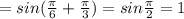 = sin( \frac{ \pi }{6} + \frac{ \pi }{3} ) = sin \frac{ \pi }{2} = 1