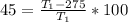 45 = \frac{T_1-275}{T_1} *100