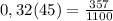 0, 32 (45) = \frac{357}{1100}