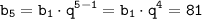 \displaystyle \tt b_{5}= b_{1} \cdot q^{5-1}=b_{1} \cdot q^{4}=81