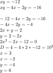 xy=-12\\&#10;xy-4x-2y=-16\\&#10;\\&#10;-12-4x-2y=-16\\&#10;-4x-2y=-4\\&#10;2x+y=2\\&#10;y=2-2x\\&#10;2x^2-2x-12=0\\&#10; D=4-4*2*-12 = 10^2\\&#10; x=3\\&#10; x=-2\\&#10;y=-4\\&#10;y=6