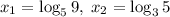 x_{1}=\log_{5}9,\; x_{2}=\log_{3}5