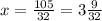 x= \frac{105}{32}= 3\frac{9}{32}