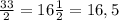 \frac{33}{2}= 16\frac{1}{2} =16,5