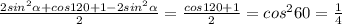 \frac{2 sin^{2} \alpha +cos120+1-2 sin^{2} \alpha }{2} = \frac{cos120+1}{2} = cos^{2}60 = \frac{1}{4}