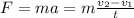 F=ma=m \frac{v_{2}-v_{1}}{t}