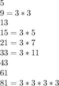 5\\9=3*3\\13\\15=3*5\\21=3*7 \\ 33=3*11 \\ 43\\61 \\ 81=3*3*3*3 \\ \\ \\