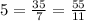 5 = \frac{35}{7} = \frac{55}{11}