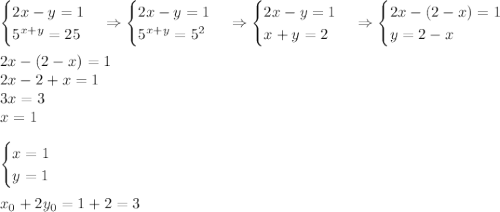 \begin{cases}2x-y=1\\5^{x+y}=25\end{cases}\Rightarrow\begin{cases}2x-y=1\\5^{x+y}=5^2\end{cases}\Rightarrow\begin{cases}2x-y=1\\{x+y}=2\end{cases}\Rightarrow\begin{cases}2x-(2-x)=1\\y=2-x\end{cases}\\\\2x-(2-x)=1\\2x-2+x=1\\3x=3\\x=1\\\\\begin{cases}x=1\\y=1\end{cases}\\\\x_0+2y_0=1+2=3