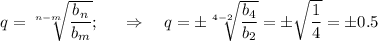 q=\sqrt[n-m]{\dfrac{b_n}{b_m}};~~~~\Rightarrow~~~q=\pm\sqrt[4-2]{\dfrac{b_4}{b_2}}=\pm\sqrt{\dfrac{1}{4}}=\pm0.5