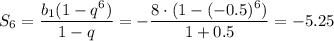 S_6=\dfrac{b_1(1-q^6)}{1-q}=-\dfrac{8\cdot(1-(-0.5)^6)}{1+0.5}=-5.25