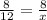 \frac{8}{12}=\frac{8}{x}