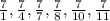 \frac{7}{1} , \frac{7}{4}, \frac{7}{7} , \frac{7}{8} , \frac{7}{10} ,\frac{7}{11}