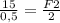 \frac{15}{0,5} = \frac{F2}{2}