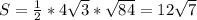 S= \frac{1}{2} *4 \sqrt{3} * \sqrt{84} =12 \sqrt{7}