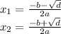 x_{1} = \frac{-b- \sqrt{d} }{2a} \\ x_{2} = \frac{-b+ \sqrt{d} }{2a}