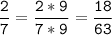 \tt\displaystyle\frac{2}{7}=\frac{2*9}{7*9}=\frac{18}{63}