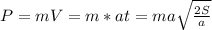 P=mV=m*at=ma \sqrt{ \frac{2S}{a}}