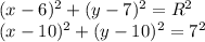 (x-6)^2+(y-7)^2=R^2\\&#10;(x-10)^2+(y-10)^2=7^2