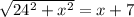 \sqrt{24^2+x^2}=x+7\\&#10;