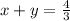 x+y= \frac{4}{3}