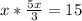 x* \frac{5x}{3} = 15