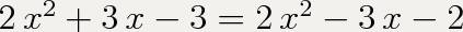 Решите уравнение 2х^2 + 3х - 3 = х^2 - 3х + ( -2 + х^2)