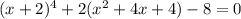 (x+2) ^{4}+2( x^{2} +4x+4) -8=0