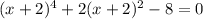 (x+2)^{4}+2(x+2) ^{2}-8 = 0