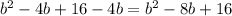 b^{2} -4b +16 -4b = b^{2} -8b +16