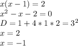 x(x-1)=2\\&#10;x^2-x-2=0\\&#10;D= 1+4*1*2=3^2\\&#10;x=2\\&#10;x=-1\\&#10;