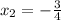 x_2=- \frac{3}{4}