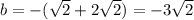 b=-(\sqrt{2} + 2\sqrt{2})=-3\sqrt{2}