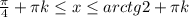 \frac{ \pi }{4}+ \pi k \leq x \leq arctg2+ \pi k