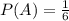 P(A)= \frac{1}{6}