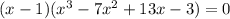 (x-1) (x^3-7x^2+13x-3) =0