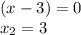 (x-3) =0 \\ x_{2} =3