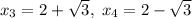 x_3 = 2+\sqrt{3},\; x_4 = 2-\sqrt{3}